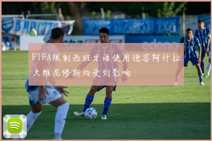 FIFA限制西班牙语使用德容阿什拉夫维尼修斯均受到影响